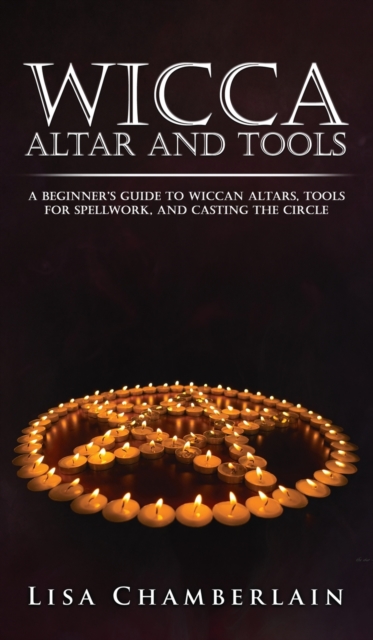 Wicca Altar and Tools : A Beginner's Guide to Wiccan Altars, Tools for Spellwork, and Casting the Circle, Hardback Book