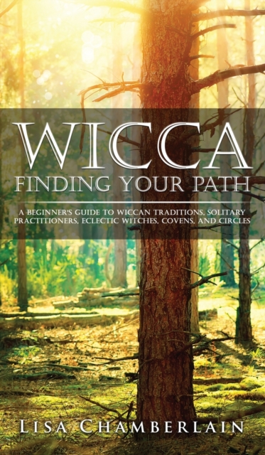 Wicca Finding Your Path : A Beginner's Guide to Wiccan Traditions, Solitary Practitioners, Eclectic Witches, Covens, and Circles, Hardback Book