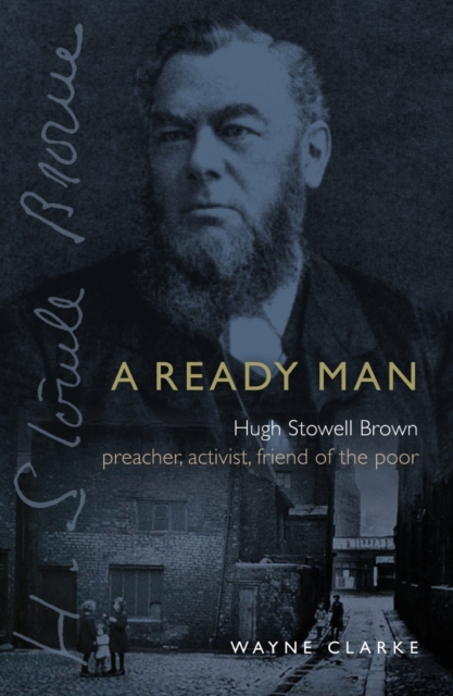 A Ready Man : Hugh Stowell Brown: Preacher, Activist, Friend of the Poor, Paperback / softback Book
