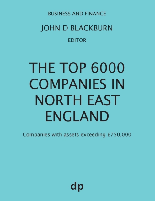 The Top 6000 Companies in North East England : Companies with assets exceeding £750,000, Paperback / softback Book