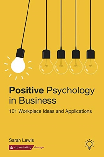Positive Psychology in Business : 101 Workplace Ideas and Applications, Paperback / softback Book