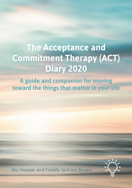 The Acceptance and Commitment Therapy (ACT) Diary 2020 : A guide and companion for moving toward the things that matter in your life, Spiral bound Book