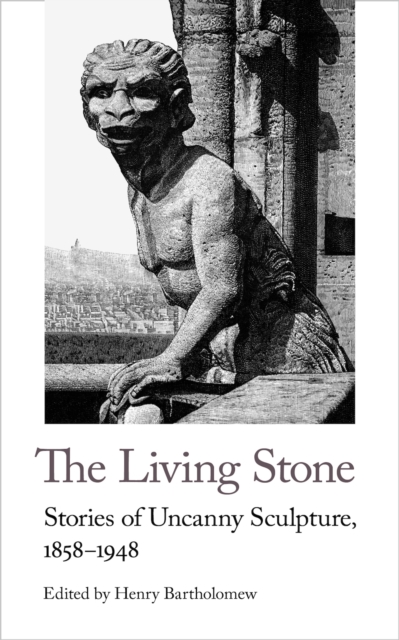 The Living Stone : Stories of Uncanny Sculpture, 1858-1943, Paperback / softback Book