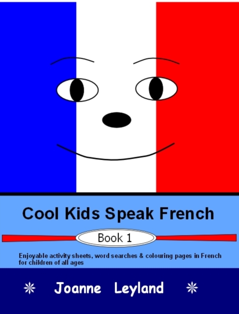 Cool Kids Speak French - Book 1 : Enjoyable Activity Sheets, Word Searches & Colouring Pages in French for Children of All Ages, Paperback / softback Book