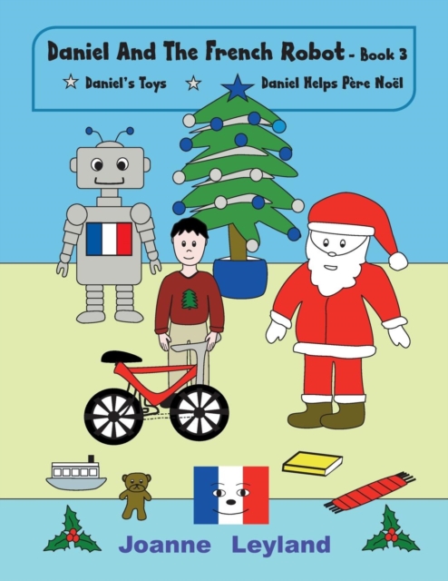Daniel and the French Robot - Book 3 : Two Lovely Stories in English Teaching French to Young Children: Daniel's Hobbies / Daniel Helps Pere Noel, Paperback / softback Book