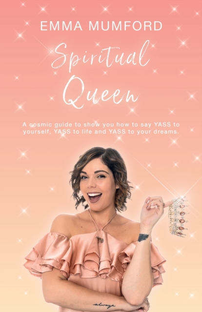Spiritual Queen : A cosmic guide to show you how to say YASS to yourself, YASS to life and YASS to your dreams, Paperback / softback Book