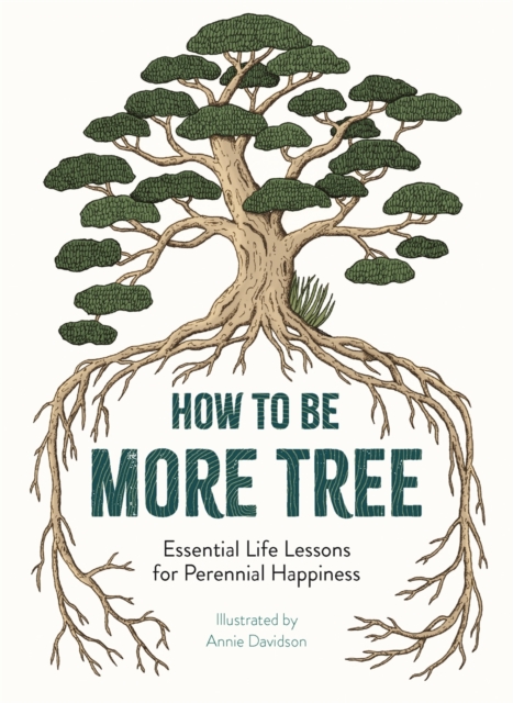 How to Be More Tree : Essential Life Lessons for Perennial Happiness, Hardback Book