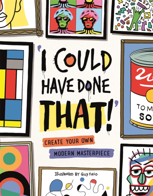 I Could Have Done That : Create Your Own Modern Masterpiece, Paperback / softback Book