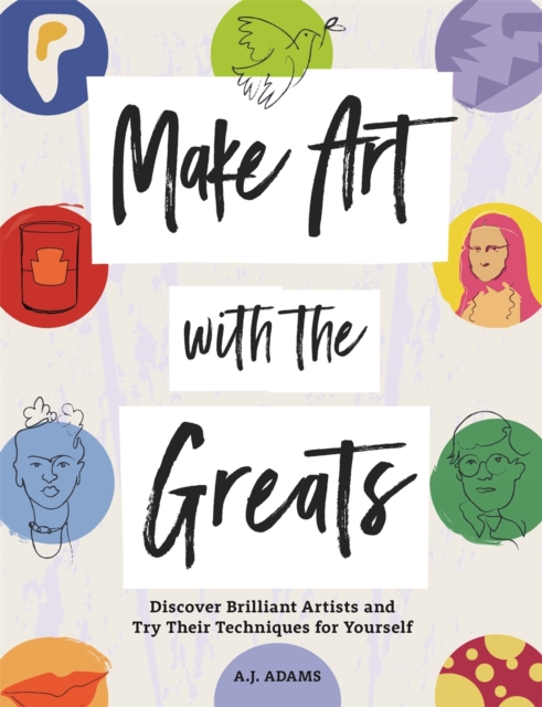 Make Art with the Greats : Discover Brilliant Artists and Try Their Techniques for Yourself, Paperback / softback Book