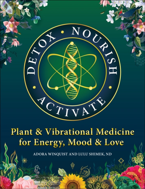 Detox - Nourish - Activate : Plant & Vibrational Medicine for Energy, Mood, and Love, Paperback / softback Book