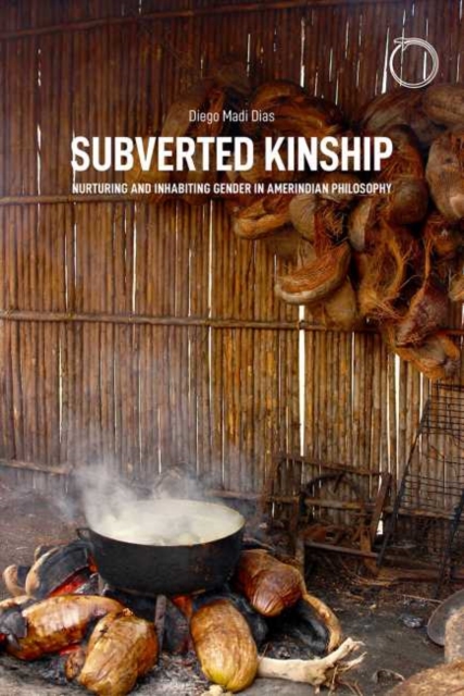 Subverted Kinship – Nurturing and Inhabiting Gender in Amerindian Philosophy, Paperback / softback Book