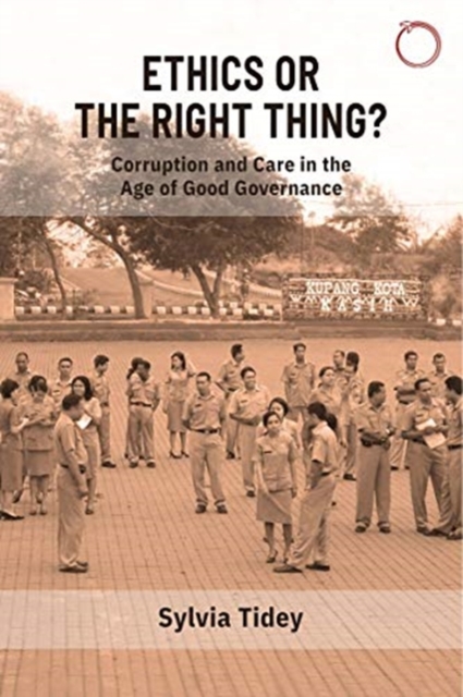 Ethics or the Right Thing? - Corruption and Care in the Age of Good Governance, Paperback / softback Book