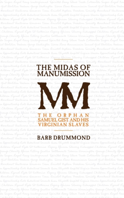 The Midas of Manumission : The Orphan Samuel Gist and his Virginian Slaves, Hardback Book