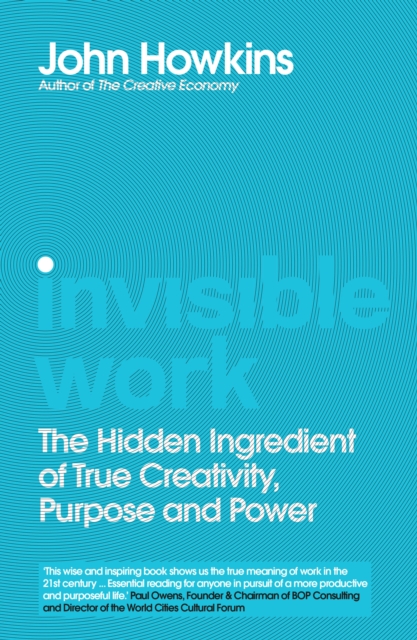 Invisible Work : The Hidden Ingredient of True Creativity, Purpose and Power, Hardback Book