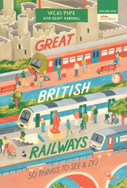 Great British Railways: 50 Things to See and Do, Paperback / softback Book