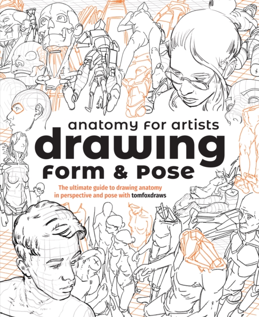 Anatomy for Artists: Drawing Form & Pose : The ultimate guide to drawing anatomy in perspective and pose, Paperback / softback Book