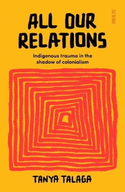 All Our Relations : Indigenous trauma in the shadow of colonialism, Paperback / softback Book