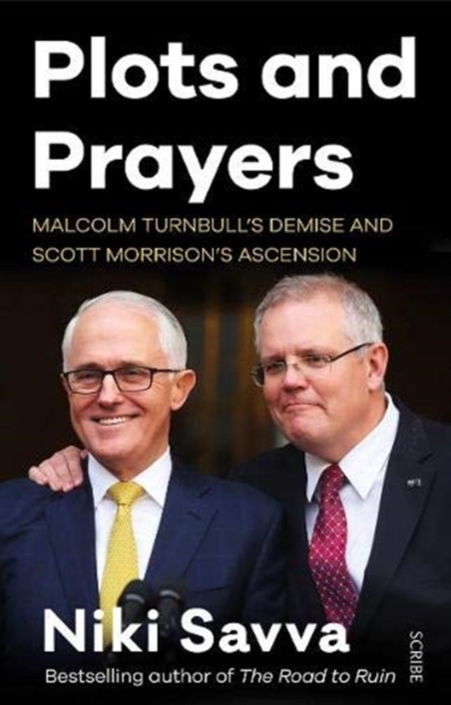 Plots and Prayers : Malcolm Turnbull's demise and Scott Morrison's ascension, Paperback / softback Book