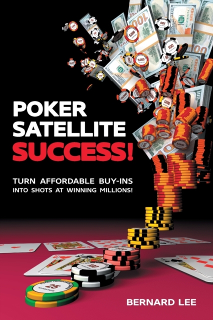 Poker Satellite Success! : Turn Affordable Buy-Ins Into Shots at Winning Millions!, Paperback / softback Book