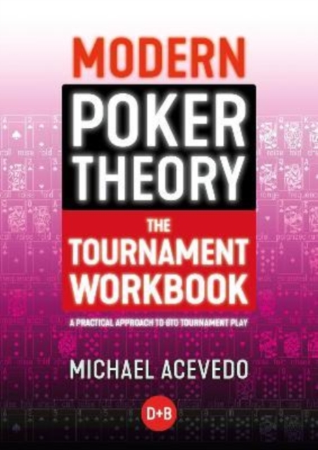 Modern Poker Theory - The Tournament Workbook : A Practical Approach to GTO Tournament Play, Paperback / softback Book