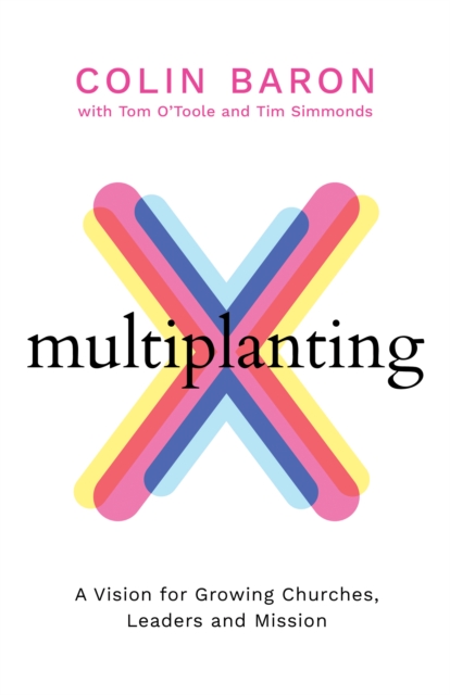 Multiplanting : A Vision for Growing Churches, Leaders and Mission, Paperback / softback Book