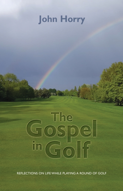 The Gospel in Golf : Reflections on Life While Playing a Round of Golf, Paperback / softback Book