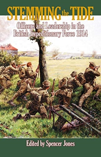 Stemming the Tide : Officers and Leadership in the British Expeditionary Force 1914, Hardback Book
