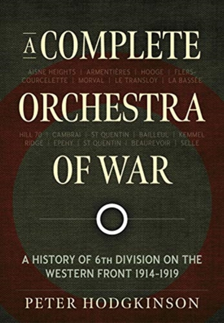 A Complete Orchestra of War : A History of 6th Division on the Western Front 1914-1919, Paperback / softback Book