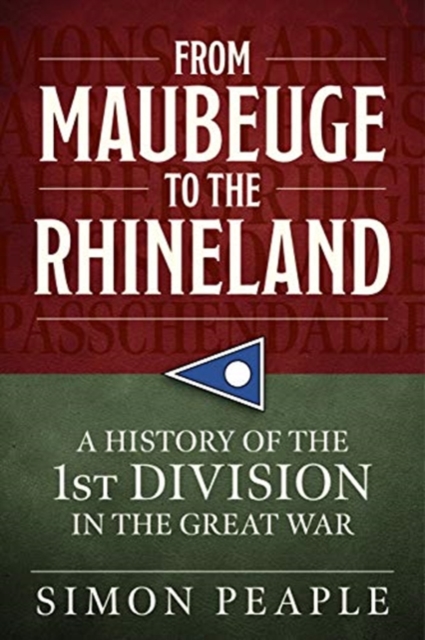 From Maubeuge to the Rhineland : History of the 1st Division in the Great War, Paperback / softback Book