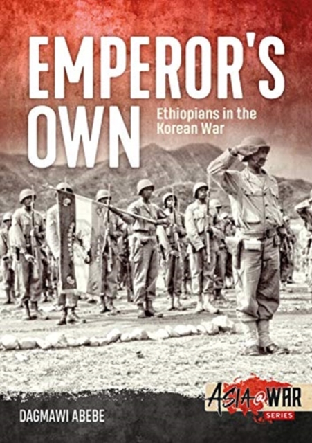 Emperor'S Own : Ethiopian Forces in the Korean War: the History of the Ethiopian Imperial Bodyguard Battalion in the Korean War 1950-53, Paperback / softback Book