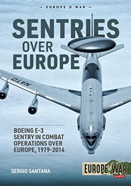 Sentries Over Europe : Boeing E-3 Sentry in Combat Operations Over Europe, 1979-2014, Paperback / softback Book
