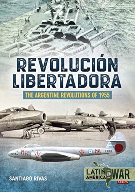 The Argentine Revolutions of 1955 : RevolucioN Libertadora, Paperback / softback Book