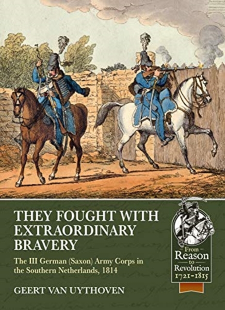 They Fought with Extraordinary Bravery! : The III German (Saxon) Army Corps in the Southern Netherlands, 1814, Paperback / softback Book