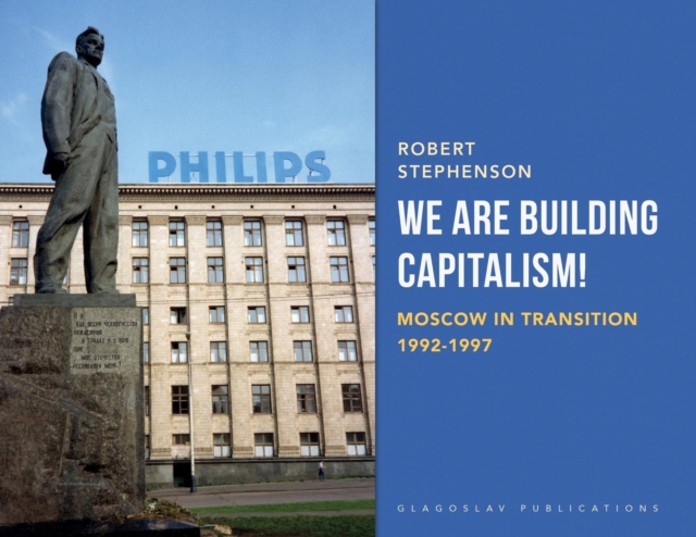 We Are Building Capitalism! : Moscow in Transition 1992-1997, Paperback / softback Book