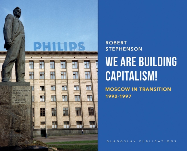 We Are Building Capitalism! : Moscow in Transition 1992-1997, Hardback Book