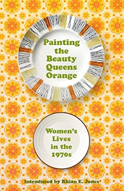 Painting The Beauty Queens Orange : Women's Lives in the 1970s, Paperback / softback Book