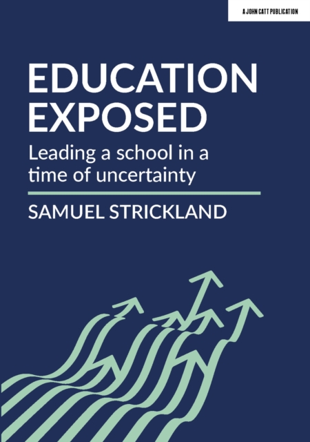 Education Exposed : Leading a school in a time of uncertainty, Paperback / softback Book