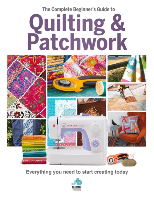 The The Complete Beginner's Guide to Quilting and Patchwork : Everything you need to know to get started with Quilting and Patchwork, Hardback Book