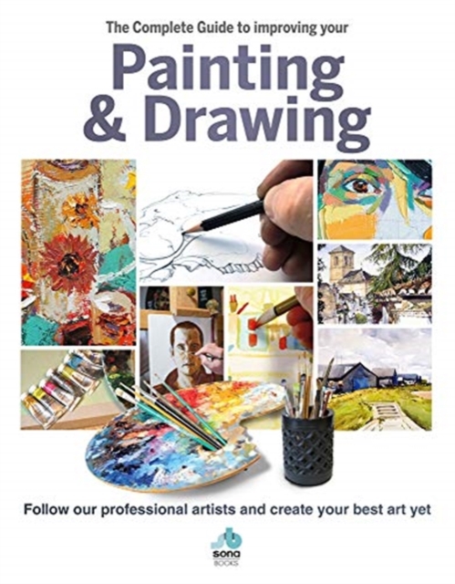 The The Complete Guide to improving your Painting and Drawing : Follow our professional artists and create your best art yet., Hardback Book