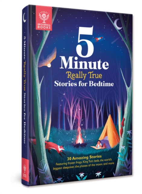 Britannica's 5-Minute Really True Stories for Bedtime : 30 Amazing Stories: Featuring frozen frogs, King Tut's beds, the world's biggest sleepover, the phases of the moon, and more, Hardback Book