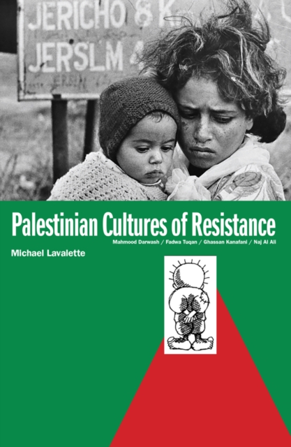 Palestinian Cultures Of Resistance : Mahmood Darwash, Fadwa Tuqan, Ghassan Kanafani, Naj Al Ali, Paperback / softback Book