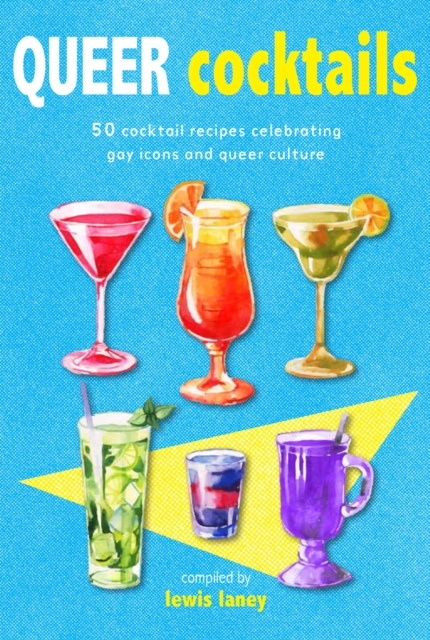 Queer Cocktails : 50 Cocktail Recipes Celebrating Gay Icons and Queer Culture, Hardback Book