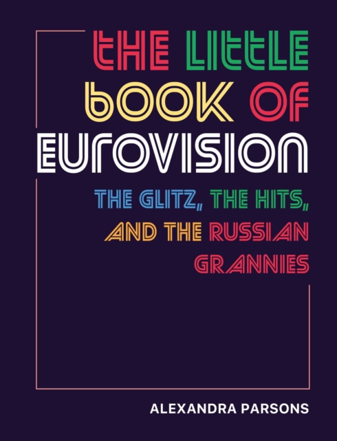 The Little Book of Eurovision : The Glitz, the Hits, and the Russian Grannies, Hardback Book