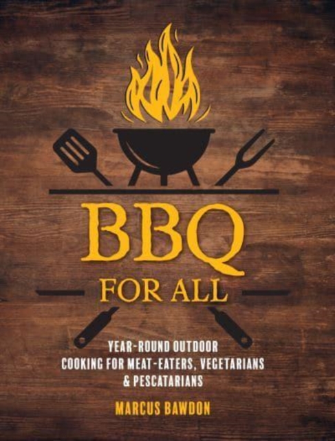 BBQ For All : Year-Round Outdoor Cooking for Meat-Eaters, Vegetarians & Pescatarians, Hardback Book