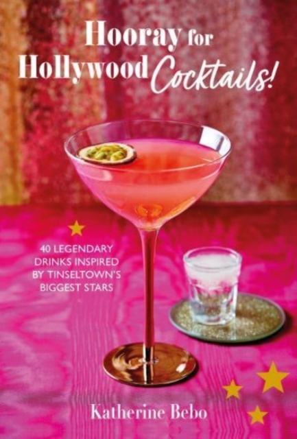 Hooray for Hollywood Cocktails! : 50 Legendary Drinks Inspired by Tinseltown's Biggest Stars, Hardback Book