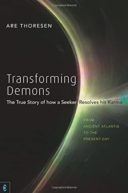 Transforming Demons : The True Story of how a Seeker Resolves his Karma - From Ancient Atlantis to the Present-day, Paperback / softback Book