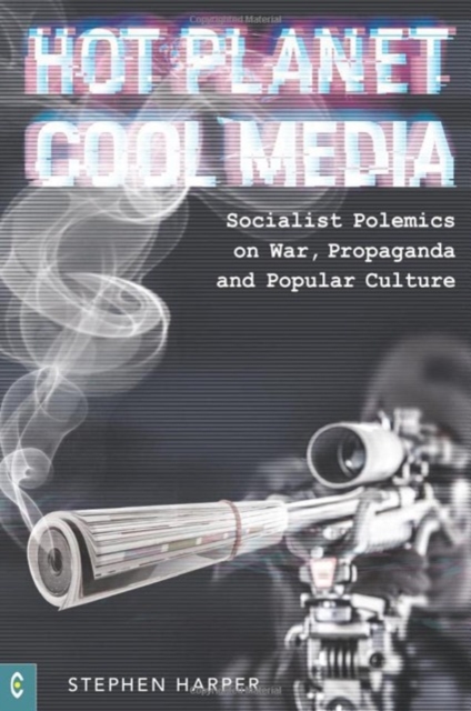 Hot Planet, Cool Media : Socialist Polemics on War, Propaganda and Popular Culture, Paperback / softback Book