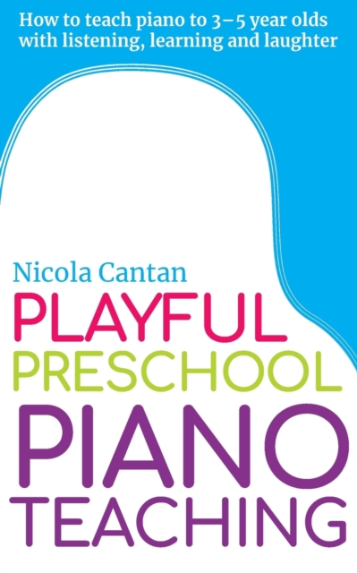 Playful Preschool Piano Teaching : How to teach piano to 3-5 year olds with listening, learning and laughter, Paperback / softback Book