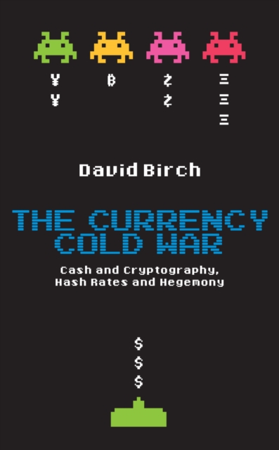 The Currency Cold War: Cash and Cryptography, Hash Rates and Hegemony, EPUB eBook