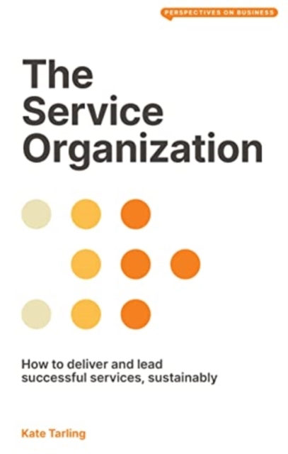 The Service Organization : How to Deliver and Lead Successful Services, Sustainably, Paperback / softback Book